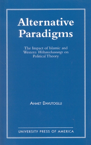 Alternative Paradigms: The Impact of Islamic and Western Weltanschauungs on Political Theory (Paperback)
