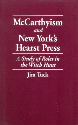 McCarthyism and New York's Hearst Press: A Study of Roles in the Witch Hunt (Hardback)