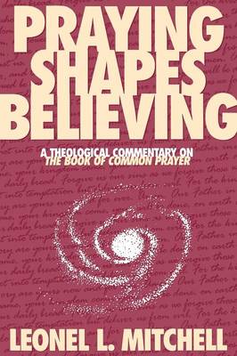 Praying Shapes Believing: Theological Commentary on the "Book of Common Prayer" (Paperback)