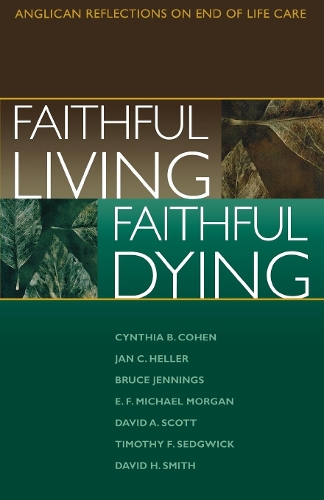 Faithful Living, Faithful Dying: Anglican Reflections on End of Life Care (Paperback)