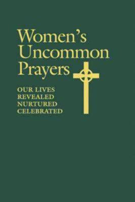 Women's Uncommon Prayers: Our Lives Revealed, Nurtured, Celebrated (Hardback)