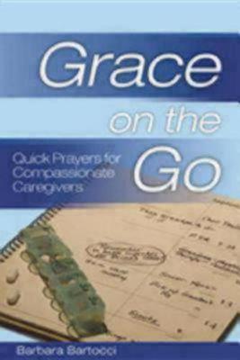 Grace on the Go: Quick Prayers for Compassionate Caregivers - Grace on the Go (Paperback)