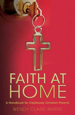 Faith at Home: A Handbook for Cautiously Christian Parents (Paperback)