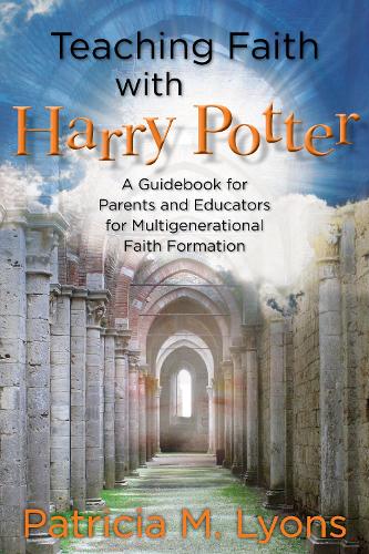 Teaching Faith with Harry Potter: A Guidebook for Parents and Educators for Multigenerational Faith Formation (Paperback)