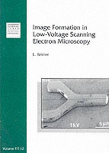 Image Formation in Low-Voltage Scanning Electron Microscopy - Tutorial Texts v. TT 12 (Paperback)