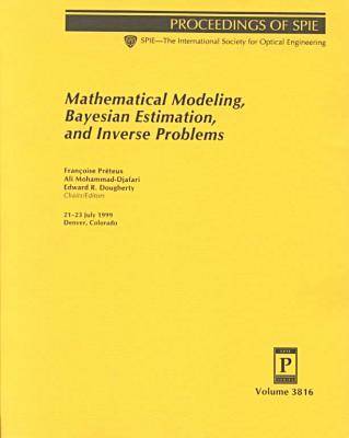 Mathematical Modeling, Bayesian Estimation, and Inverse Problems - Proceedings of SPIE 3816 (Paperback)