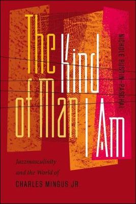 The Kind of Man I Am: Jazzmasculinity and the World of Charles Mingus Jr. - Music/Culture (Paperback)