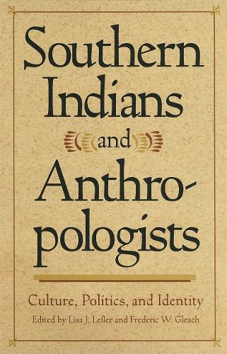 Southern Indians and Anthropologists: Culture, Politics and Identity - Southern Anthropological Society Proceedings (Paperback)