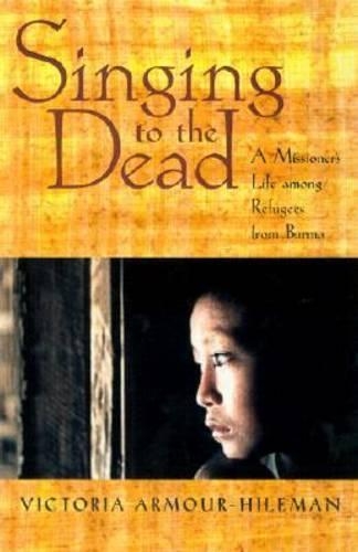 Singing to the Dead: A Missioner's Life Among Refugees from Burma (Hardback)