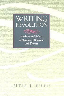 Writing Revolution: Aesthetics and Politics in Hawthorne, Whitman and Thoreau (Hardback)