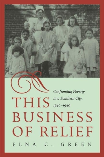 This Business of Relief: Confronting Poverty in a Southern City, 1740-1940 (Hardback)