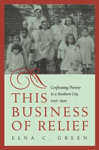 This Business of Relief: Confronting Poverty in a Southern City, 1740-1940 (Paperback)