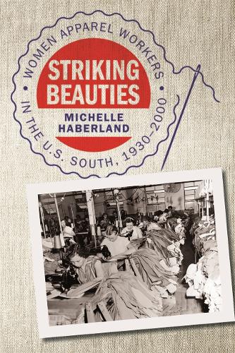 Striking Beauties: Women Apparel Workers in the U.S South, 1930-2000 (Hardback)