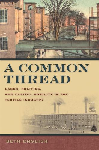 A Common Thread: Labor, Politics, and Capital Mobility in the Textile Industry (Hardback)