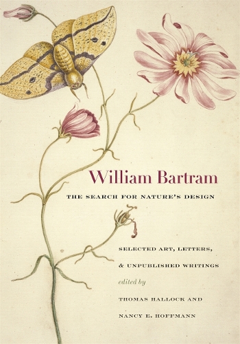 William Bartram, the Search for Nature's Design: Selected Art, Letters, and Unpublished Writings (Hardback)