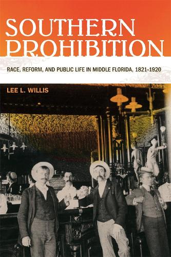 Southern Prohibition: Race, Reform and Public Life in Middle Florida, 1821-1920 (Hardback)
