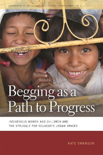Begging as a Path to Progress: Indigenous Women and Children and the Struggle for Ecuador's Urban Spaces (Hardback)