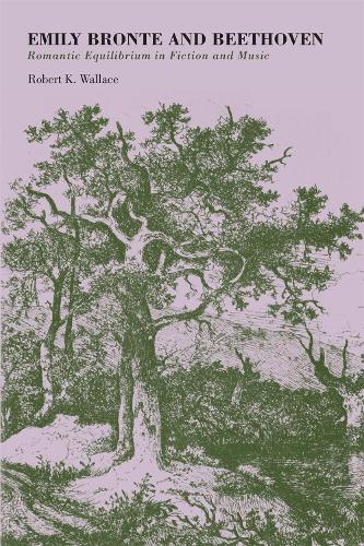 Emily Bronte and Beethoven: Romantic Equilibrium in Fiction and Music (Paperback)