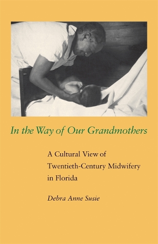 In the Way of Our Grandmothers: A Cultural View of Twentieth-century Midwifery in Florida (Paperback)