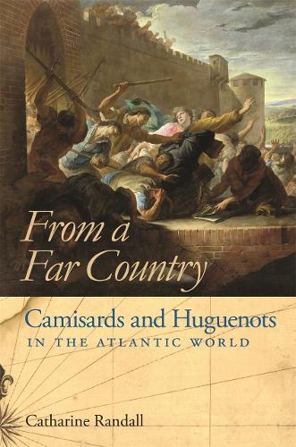 From a Far Country: Camisards and Huguenots in the Atlantic World (Hardback)