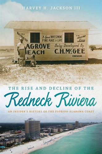 The Rise and Decline of the Redneck Riviera: An Insider's History of the Florida-Alabama Coast (Hardback)