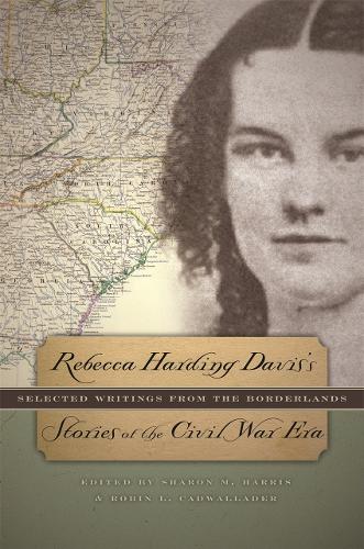 Rebecca Harding Davis's Stories of the Civil War Era: Selected Writings from the Borderlands (Paperback)