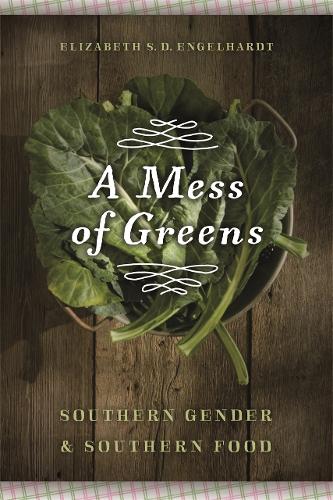 A Mess of Greens: Southern Gender and Southern Food (Hardback)