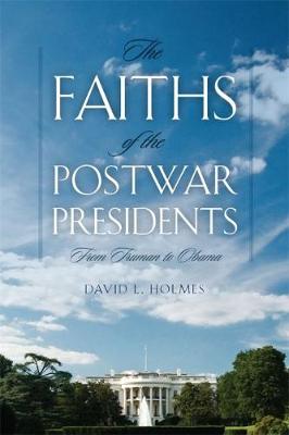 The Faiths of the Postwar American Presidents: From Truman to Obama (Hardback)