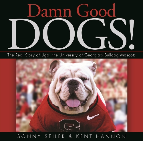 Damn Good Dogs!: The Real Story of Uda, the University of Georgia's Bulldog Mascots (Hardback)