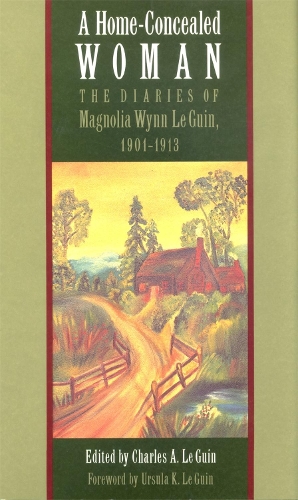 Home-Concealed Woman: The Diaries of Magnolia Wynn Le Guin, 1901-1913 (Paperback)