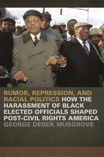 Rumor, Repression and Racial Politics: How the Harrassment of Black Elected Officials Shaped Post-Civil Rights America (Paperback)