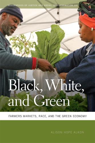 Black, White, and Green: Farmers Markets, Race, and the Green Economy - Geographies of Justice and Social Transformation (Paperback)