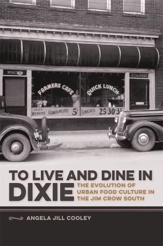 To Live and Dine in Dixie: The Evolution of Urban Food Culture in the Jim Crow South - Studies in Culture, People, and Place (Paperback)