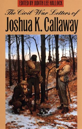 The Civil War Letters of Joshua K. Callaway (Paperback)