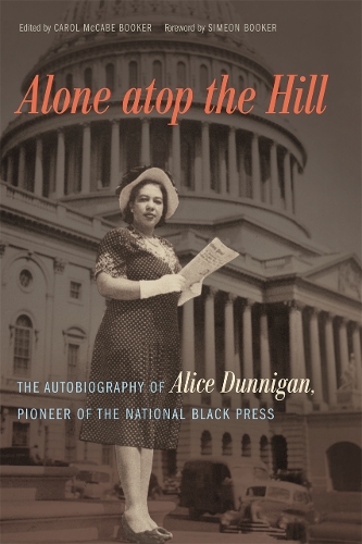 Alone Atop the Hill: The Autobiography of Alice Dunnigan, Pioneer of the National Black Press - A Sarah Mills Hodge Fund Publication (Hardback)