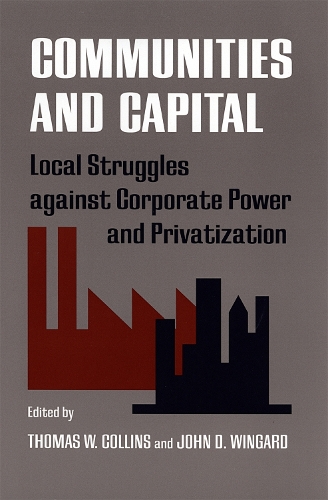 Communities and Capital: Local Struggles against Corporate Power and Privatization (Hardback)