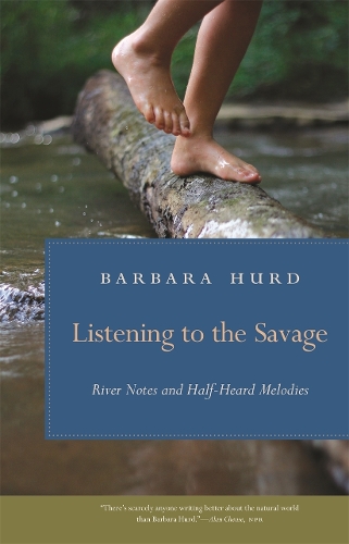 Cover Listening to the Savage: River Notes and Half-Heard Melodies