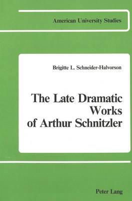 The Late Dramatic Works of Arthur Schnitzler - American University Studies Series 1: Germanic Languages and Literature 10 (Paperback)