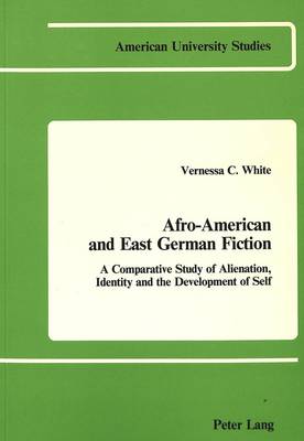 Afro-American and East German Fiction: A Comparative Study of Alienation, Identity and the Development of Self - American University Studies, Series 3: Comparative Literature 4 (Paperback)
