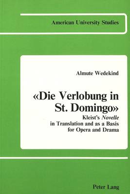 Die Verlobung in St. Domingo: Kleist's Novelle in Translation and as a Basis for Opera and Drama - American University Studies Series 1: Germanic Languages and Literature 12 (Paperback)