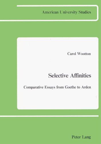 Selective Affinities: Comparative Essays from Goethe to Arden - American University Studies 3 (Paperback)