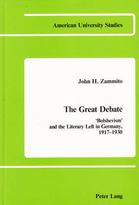 The Great Debate: Bolshevism and the Literary Left in Germany, 1917-1930 - American University Studies, Series 9: History 4 (Hardback)