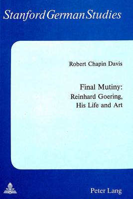 Final Mutiny: Reinhard Goering, His Life and Art - Stanford German Studies Stanforder Beitrage Zur Literatur- Und Sprachwissenschaft 21 (Paperback)