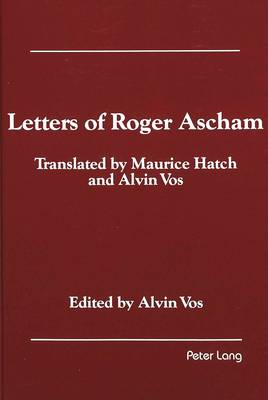 Letters of Roger Ascham: Translated by Maurice Hatch and Alvin Vos (Hardback)