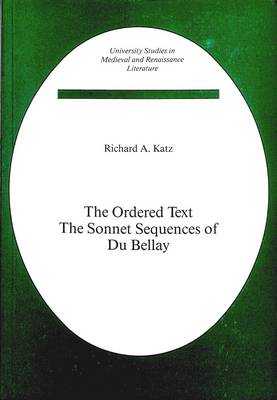 The Ordered Text: The Sonnet Sequences of Du Bellay - University Studies in Medieval and Renaissance Literature 1 (Paperback)