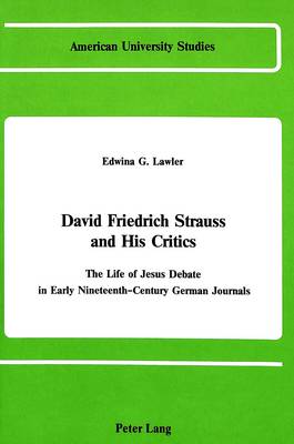 David Friedrich Strauss and His Critics: The Life of Jesus Debate in Early Nineteenth-Century German Journals - American University Studies, Series 7: Theology & Religion 16 (Hardback)