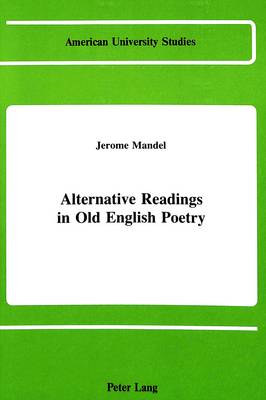 Alternative Readings in Old English Poetry - American University Studies Series 4: English Language and Literature 43 (Hardback)