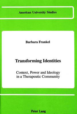 Transforming Identities: Context, Power and Ideology in a Therapeutic Community - American University Studies Series 11: Anthropology/Sociology 14 (Hardback)
