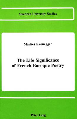 The Life Significance of French Baroque Poetry - American University Studies, Series 2: Romance, Languages & Literature 81 (Hardback)