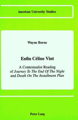 Enfin Caeline Vint: A Contextualist Reading of Journey to the End of the Night and Death on the Installment Plan - American University Studies, Series 2: Romance, Languages & Literature 85 (Hardback)